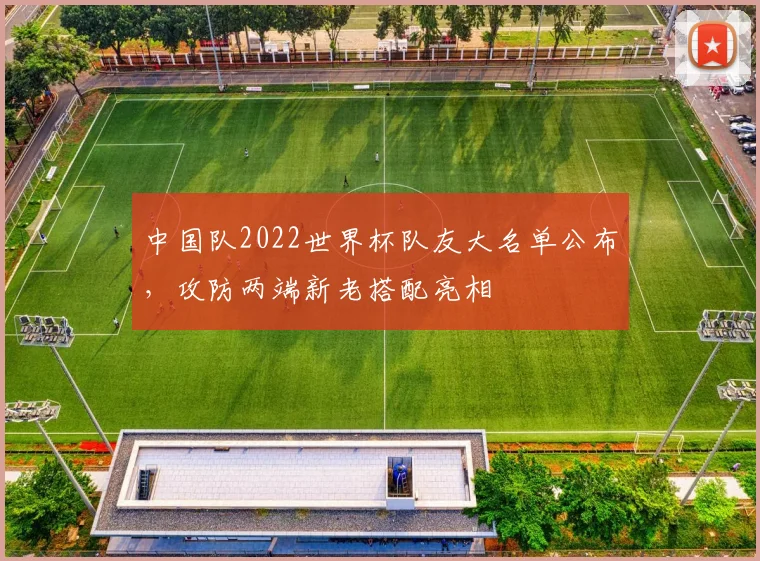 中国队2022世界杯队友大名单公布，攻防两端新老搭配亮相