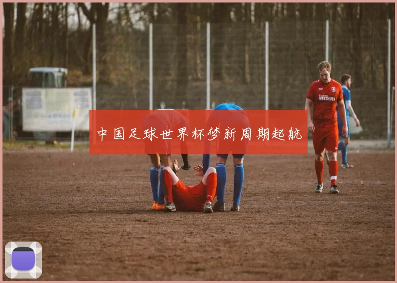 中国足球世界杯梦新周期起航