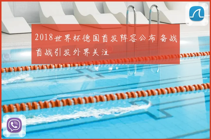 2018世界杯德国首发阵容公布 备战首战引发外界关注