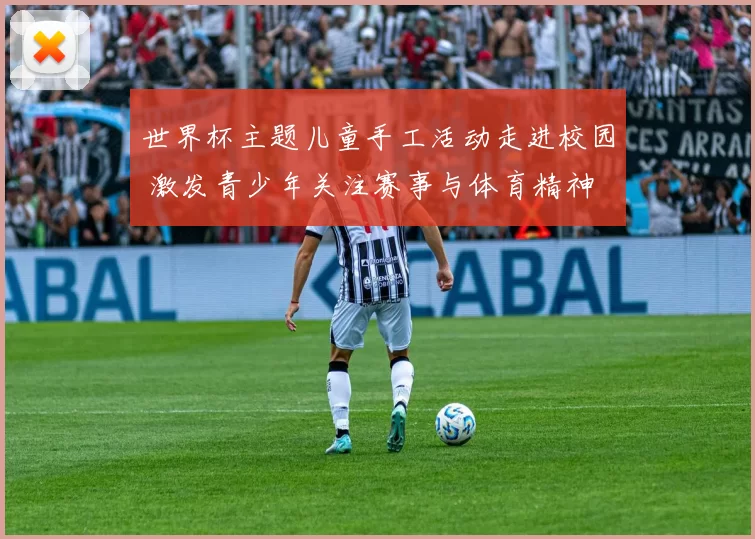 世界杯主题儿童手工活动走进校园 激发青少年关注赛事与体育精神