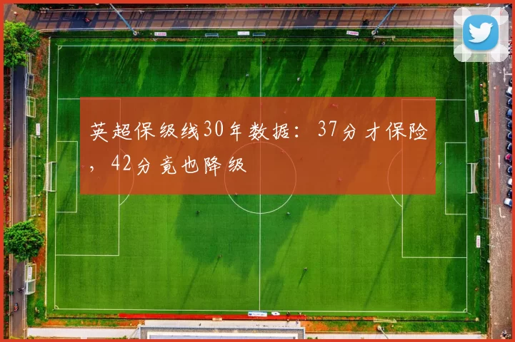英超保级线30年数据：37分才保险，42分竟也降级