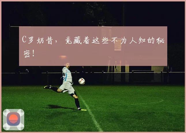 C罗奶昔，竟藏着这些不为人知的秘密！